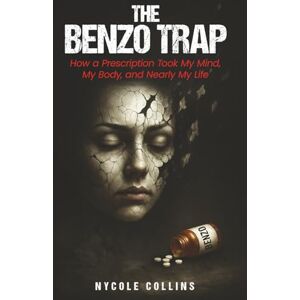 Collins, Nycole The Benzo Trap: How a Prescription Took My Mind, My Body, and Nearly My Life Collins, Nycole The Benzo Trap: How a Prescription Took My Mind, My Body, and Nearly My Life