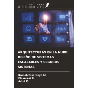 M., Kamatchisaranya ARQUITECTURAS EN LA NUBE: DISEÑO DE SISTEMAS ESCALABLES Y SEGUROS SISTEMAS M., Kamatchisaranya ARQUITECTURAS EN LA NUBE: DISEÑO DE SISTEMAS ESCALABLES Y SEGUROS SISTEMAS