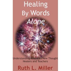 Miller, Ruth L. Healing by Words Alone: Understanding America’s New Thought Healers and Teachers Miller, Ruth L. Healing by Words Alone: Understanding America’s New Thought Healers and Teachers