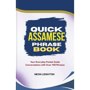 LEIGHTON, NEON QUICK ASSAMESE PHRASE BOOK: Your Everyday Pocket Guide Conversations with Over 700 Phrases LEIGHTON, NEON QUICK ASSAMESE PHRASE BOOK: Your Everyday Pocket Guide Conversations with Over 700 Phrases