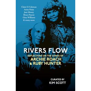 Authors, Various Rivers Flow: Reflections on the Songs of Archie Roach and Ruby Hunter Authors, Various Rivers Flow: Reflections on the Songs of Archie Roach and Ruby Hunter