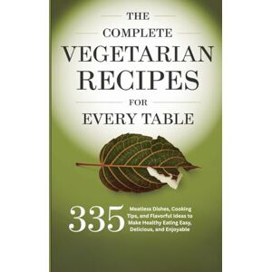 Yilmaz, Abdulkadir The Complete Vegetarian Recipes for Every Table: 335 Meatless Dishes, Cooking Tips, and Flavorful Ideas to Make Healthy Eating Easy, Delicious, and Enjoyable Yilmaz, Abdulkadir The Complete Vegetarian Recipes for Every Table: 335 Meatless Dishes, Cooking Tips, and Flavorful Ideas to Make Healthy Eating Easy, Delicious, and Enjoyable