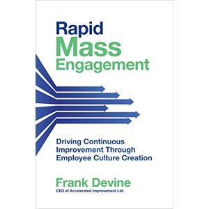 Devine, Frank Rapid Mass Engagement: Driving Continuous Improvement through Employee Culture Creation Devine, Frank Rapid Mass Engagement: Driving Continuous Improvement through Employee Culture Creation