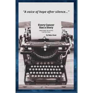 Brent, Debra Every Cancer Has a Story: Finding Strength, Faith, and Peace in the Pain of Cancer Brent, Debra Every Cancer Has a Story: Finding Strength, Faith, and Peace in the Pain of Cancer