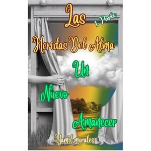 Morales, yamil Las heridas del alma: Un nuevo amanecer Morales, yamil Las heridas del alma: Un nuevo amanecer