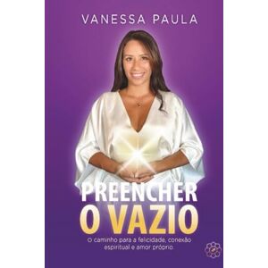 Paula, Vanessa Preencher o Vazio: O caminho para a felicidade, conexão espiritual e amor próprio. Paula, Vanessa Preencher o Vazio: O caminho para a felicidade, conexão espiritual e amor próprio.