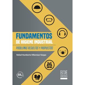 Villamizar Vargas, Sr. Rafael Humberto Fundamentos de higiene industrial: Problemas resueltos y propuestos Villamizar Vargas, Sr. Rafael Humberto Fundamentos de higiene industrial: Problemas resueltos y propuestos