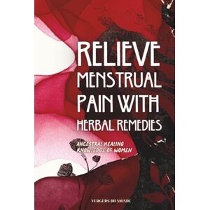 du Monde, Vergers Relieve Menstrual Pain With Herbal Remedies: Ancestral Healing Knowledge of Women (Societies and Farming Knowledge) du Monde, Vergers Relieve Menstrual Pain With Herbal Remedies: Ancestral Healing Knowledge of Women (Societies and Farming Knowledge)