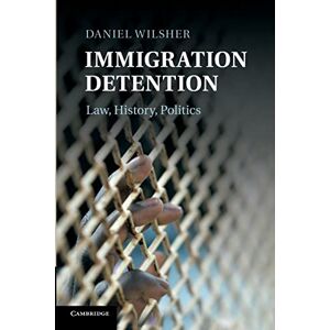 Wilsher, Daniel Immigration Detention: Law, History, Politics Wilsher, Daniel Immigration Detention: Law, History, Politics
