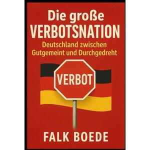 Boede, Falk Die große Verbotsnation: Deutschland zwischen Gutgemeint und Durchgedreht Boede, Falk Die große Verbotsnation: Deutschland zwischen Gutgemeint und Durchgedreht