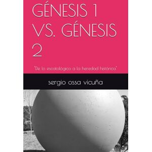 ossa vicuña, sergio GÉNESIS 1 VS. GÉNESIS 2: "De lo escatológico a la heredad histórica" (NUEVA TEOLOGÍA CRISTIANA) ossa vicuña, sergio GÉNESIS 1 VS. GÉNESIS 2: "De lo escatológico a la heredad histórica" (NUEVA TEOLOGÍA CRISTIANA)