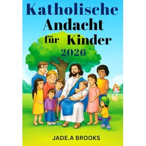 Brooks, Jade A. Katholische Andacht für Kinder 2026: 356 Tage voller Glaube und Freude, um Kindern zu helfen, in der Liebe Gottes zu wachsen Brooks, Jade A. Katholische Andacht für Kinder 2026: 356 Tage voller Glaube und Freude, um Kindern zu helfen, in der Liebe Gottes zu wachsen