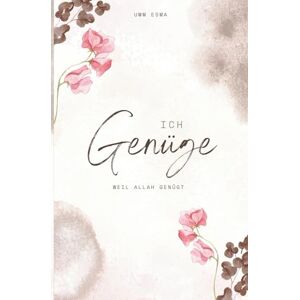 Esma, Umm Ich genüge, weil Allah genügt: Islamischer spiritueller Ratgeber für muslimische Frauen: Heilung von Selbstzweifeln, toxischen Beziehungen, Angst und innerer Unsicherheit durch Vertrauen auf Allah Esma, Umm Ich genüge, weil Allah genügt: Islamischer spiritueller Ratgeber für muslimische Frauen: Heilung von Selbstzweifeln, toxischen Beziehungen, Angst und innerer Unsicherheit durch Vertrauen auf Allah