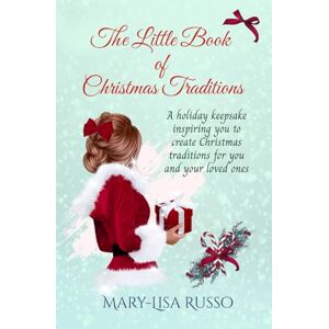 Russo, Mary-Lisa The Little Book Of Christmas Traditions: A holiday keepsake inspiring you to create Christmas traditions for you and your loved ones Russo, Mary-Lisa The Little Book Of Christmas Traditions: A holiday keepsake inspiring you to create Christmas traditions for you and your loved ones