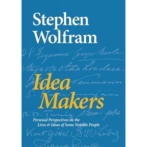 Stephen Wolfram Idea Makers: Personal Perspectives on the Lives & Ideas of Some Notable People Stephen Wolfram Idea Makers: Personal Perspectives on the Lives & Ideas of Some Notable People