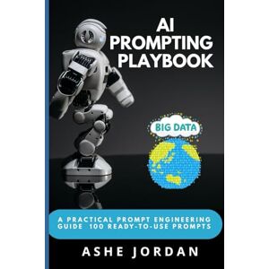 Jordan, Ashe AI PROMPTING PLAYBOOK: A Practical Prompt Engineering Guide for Non-Technical Professionals — 100 Ready-to-Use Prompts for Marketers, Teachers & Managers Jordan, Ashe AI PROMPTING PLAYBOOK: A Practical Prompt Engineering Guide for Non-Technical Professionals — 100 Ready-to-Use Prompts for Marketers, Teachers & Managers