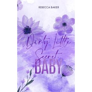 Baker, Rebecca Dirty Little Secret, Baby: The Billionaire's Secret Baby (Baby Confessions) Baker, Rebecca Dirty Little Secret, Baby: The Billionaire's Secret Baby (Baby Confessions)