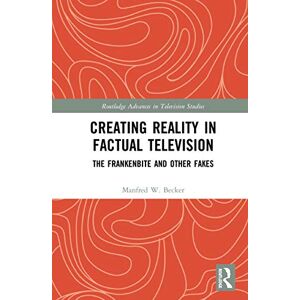 Becker Creating Reality in Factual Television: The Frankenbite and Other Fakes (Routledge Advances in Television Studies) Becker Creating Reality in Factual Television: The Frankenbite and Other Fakes (Routledge Advances in Television Studies)