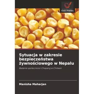 Maharjan, Manisha Sytuacja w zakresie bezpieczeństwa żywnościowego w Nepalu: Badanie społeczności Chepang w Chitwan: Badanie spo¿eczno¿ci Chepang w Chitwan Maharjan, Manisha Sytuacja w zakresie bezpieczeństwa żywnościowego w Nepalu: Badanie społeczności Chepang w Chitwan: Badanie spo¿eczno¿ci Chepang w Chitwan