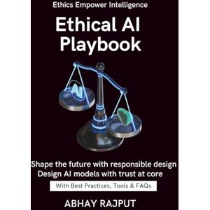 RAJPUT, ABHAY Ethical AI Playbook: Practice AI With Integrity Avoid Bias In AI Build Trustworthy Models AI Ethics Without Complexity Responsible Innovation Now Turn complexity into ethical clarity today RAJPUT, ABHAY Ethical AI Playbook: Practice AI With Integrity Avoid Bias In AI Build Trustworthy Models AI Ethics Without Complexity Responsible Innovation Now Turn complexity into ethical clarity today