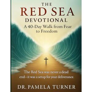 Turner, Dr. Pamela The Red Sea Devotional: A 40-Day Walk from Fear to Freedom Turner, Dr. Pamela The Red Sea Devotional: A 40-Day Walk from Fear to Freedom