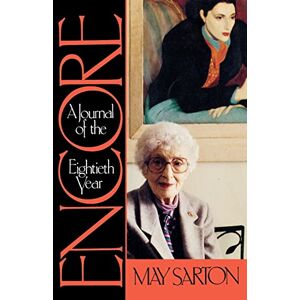 Sarton, May Encore: A Journal of the Eightieth Year: A Journal of the Eightieth Year Sarton, May Encore: A Journal of the Eightieth Year: A Journal of the Eightieth Year