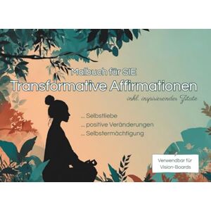 Bruchmann, Petra Transformative Affirmationen Malbuch für Frauen: 60 Affirmationen integriert in wunderschönen Bildern zum Ausmalen; inkl. tiefgreifender Zitate; ideal für die Verwendung von Vision-Boards Bruchmann, Petra Transformative Affirmationen Malbuch für Frauen: 60 Affirmationen integriert in wunderschönen Bildern zum Ausmalen; inkl. tiefgreifender Zitate; ideal für die Verwendung von Vision-Boards