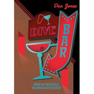 Jones, Dan Dive Bar: Over 50 cocktails to drink after dark Jones, Dan Dive Bar: Over 50 cocktails to drink after dark