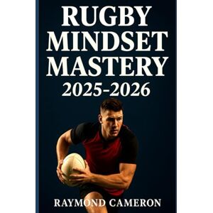 Cameron, Raymond Rugby Mindset Mastery 2025-2026: Build Focus, Confidence, and Mental Toughness for Young Athletes Cameron, Raymond Rugby Mindset Mastery 2025-2026: Build Focus, Confidence, and Mental Toughness for Young Athletes