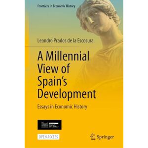 Prados de la Escosura, Leandro A Millennial View of Spain’s Development: Essays in Economic History (Frontiers in Economic History) Prados de la Escosura, Leandro A Millennial View of Spain’s Development: Essays in Economic History (Frontiers in Economic History)