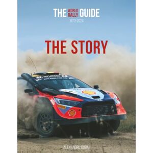 Dobai, Alexandru THE WORLD RALLY GUIDE 1973-2024: THE STORY Dobai, Alexandru THE WORLD RALLY GUIDE 1973-2024: THE STORY
