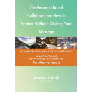 Gerardus Blokdyk - The Art of Service The Personal Brand Collaboration: How to Partner Without Diluting Your Message Gerardus Blokdyk - The Art of Service The Personal Brand Collaboration: How to Partner Without Diluting Your Message