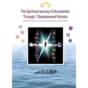 Dietrich, Jes The Spiritual Journey of Humankind Through 7 Development Periods: Evolution of Consciousness and Superconsciousness Dietrich, Jes The Spiritual Journey of Humankind Through 7 Development Periods: Evolution of Consciousness and Superconsciousness