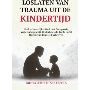 Amelie Veldstra, Greta Loslaten van Trauma uit de Kindertijd: Heel je Innerlijke Kind met Compassie, Wetenschappelijk Onderbouwde Tools en 30 Dagen van Begeleid Schrijven Amelie Veldstra, Greta Loslaten van Trauma uit de Kindertijd: Heel je Innerlijke Kind met Compassie, Wetenschappelijk Onderbouwde Tools en 30 Dagen van Begeleid Schrijven
