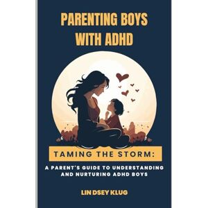 Klug, Lindsey Parenting Boys with ADHD: Taming the Storm: A Parent's Guide to Understanding and Nurturing ADHD Boys Klug, Lindsey Parenting Boys with ADHD: Taming the Storm: A Parent's Guide to Understanding and Nurturing ADHD Boys
