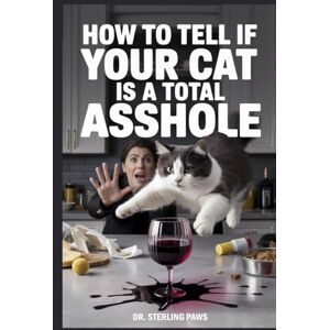 Paws, Dr. Sterling How to Tell If Your Cat Is a Total Asshole, Cat Owners Gag Gift: A Field Guide to Knocking Sh*t Over, Ruining Your Furniture, and Judging Your Life Choices Paws, Dr. Sterling How to Tell If Your Cat Is a Total Asshole, Cat Owners Gag Gift: A Field Guide to Knocking Sh*t Over, Ruining Your Furniture, and Judging Your Life Choices