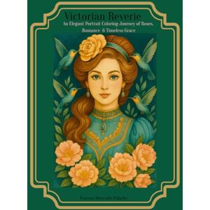 Palacky, Karessa Mercado Victorian Reverie: An Elegant Portrait Coloring Journey of Roses, Romance & Timeless Grace Palacky, Karessa Mercado Victorian Reverie: An Elegant Portrait Coloring Journey of Roses, Romance & Timeless Grace