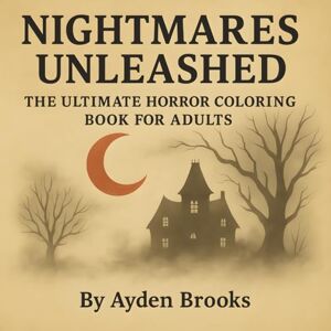 Brooks, Ayden Nightmares Unleashed: A Horror Coloring Book for Adults – 50 Pages of Monsters, Madness & Fear Brooks, Ayden Nightmares Unleashed: A Horror Coloring Book for Adults – 50 Pages of Monsters, Madness & Fear
