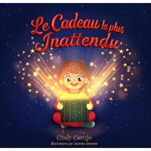 Corujo, Cindy Le cadeau le plus inattendu: Livre de Noël pour enfants de 4 à 10 ans sur la foi et la bonté Corujo, Cindy Le cadeau le plus inattendu: Livre de Noël pour enfants de 4 à 10 ans sur la foi et la bonté