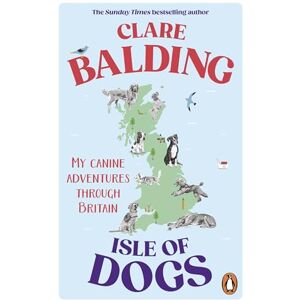 Balding, Clare Isle of Dogs: My canine adventures through Britain Balding, Clare Isle of Dogs: My canine adventures through Britain