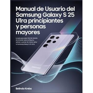 Krebs, Belinda Manual de usuario del Samsung Galaxy S 25 Ultra para principiantes y personas mayores: La guía paso a paso fácil de entender para configurar, operar y ... de manera óptima tu Samsung Galaxy S 25 Ultra Krebs, Belinda Manual de usuario del Samsung Galaxy S 25 Ultra para principiantes y personas mayores: La guía paso a paso fácil de entender para configurar, operar y ... de manera óptima tu Samsung Galaxy S 25 Ultra