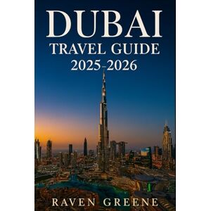 Greene, Raven DUBAI Travel Guide 2025-2026: Explore Top Attractions, Hidden Gems, Luxury Experiences, Local Secrets, Interactive Maps With QR Codes, Current Affairs, Iconic Landmarks, Shopping, Desert & More Greene, Raven DUBAI Travel Guide 2025-2026: Explore Top Attractions, Hidden Gems, Luxury Experiences, Local Secrets, Interactive Maps With QR Codes, Current Affairs, Iconic Landmarks, Shopping, Desert & More