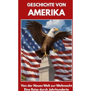 Weisse, Manuel Die Geschichte von Amerika – USA Historie von den Ureinwohnern bis heute Amerikanische Geschichte, Politik, Kriege, Kultur & Gesellschaft kompakt ... Kriege, Kultur & Gesellschaft kompakt erklärt Weisse, Manuel Die Geschichte von Amerika – USA Historie von den Ureinwohnern bis heute Amerikanische Geschichte, Politik, Kriege, Kultur & Gesellschaft kompakt ... Kriege, Kultur & Gesellschaft kompakt erklärt