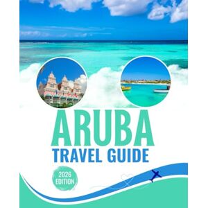 Reimers, Louis ARUBA TRAVEL GUIDE 2026: A Comprehensive Local Guide for Discovering Hidden Treasures, Budget-Friendly Tips, Secluded Beach Getaways, and Safe Eco-Tourism Experiences Throughout the Island. Reimers, Louis ARUBA TRAVEL GUIDE 2026: A Comprehensive Local Guide for Discovering Hidden Treasures, Budget-Friendly Tips, Secluded Beach Getaways, and Safe Eco-Tourism Experiences Throughout the Island.