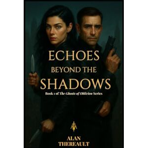 Thereault, Alan Echoes Beyond the Shadows: A Romance Thriller of Spies, Secrets, and Survival (Ghosts of Oblivion) Thereault, Alan Echoes Beyond the Shadows: A Romance Thriller of Spies, Secrets, and Survival (Ghosts of Oblivion)