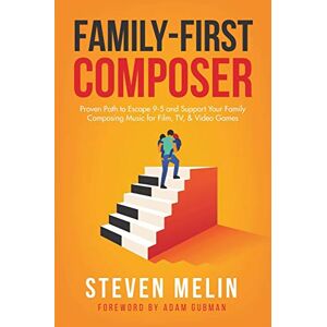 Melin, Steven Family-First Composer: Proven Path to Escape 9–5 and Support Your Family Composing Music for Film, TV, & Video Games Melin, Steven Family-First Composer: Proven Path to Escape 9–5 and Support Your Family Composing Music for Film, TV, & Video Games