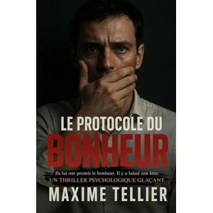 Tellier, Maxime Le Protocole du Bonheur: Ils lui ont promis le bonheur. Il y a laissé son âme. Un thriller psychologique glaçant. Tellier, Maxime Le Protocole du Bonheur: Ils lui ont promis le bonheur. Il y a laissé son âme. Un thriller psychologique glaçant.