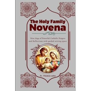 John, Fr. Thomas The Holy Family Novena: Nine days of Powerful Catholic Prayers and Reflections with guided writing space John, Fr. Thomas The Holy Family Novena: Nine days of Powerful Catholic Prayers and Reflections with guided writing space