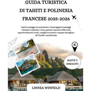 Winfield, Linnea GUIDA TURISTICA DI TAHITI E POLINESIA FRANCESE 2025-2026: Esplora spiagge incontaminate, lussureggianti paesaggi vulcanici, tradizioni vivaci, gemme ... e mappe dettagliate del Pacifico merid... Winfield, Linnea GUIDA TURISTICA DI TAHITI E POLINESIA FRANCESE 2025-2026: Esplora spiagge incontaminate, lussureggianti paesaggi vulcanici, tradizioni vivaci, gemme ... e mappe dettagliate del Pacifico merid...