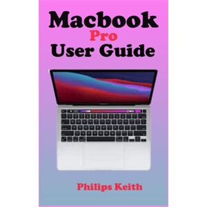 Philips MACBOOK PRO USER GUIDE: A complete Step By Step detailed Manual For starters And Seniors to Effectively Operate and Setup the New Macbook Pro with Illustrative Screenshots and tricks and tips Philips MACBOOK PRO USER GUIDE: A complete Step By Step detailed Manual For starters And Seniors to Effectively Operate and Setup the New Macbook Pro with Illustrative Screenshots and tricks and tips